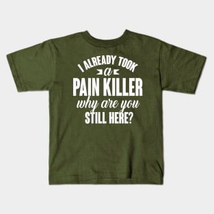 I already took a pain killer. Why are you still here (white) Kids T-Shirt